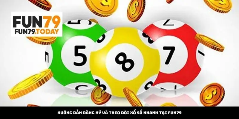 Hướng dẫn đăng ký và theo dõi xổ số nhanh tại Fun79