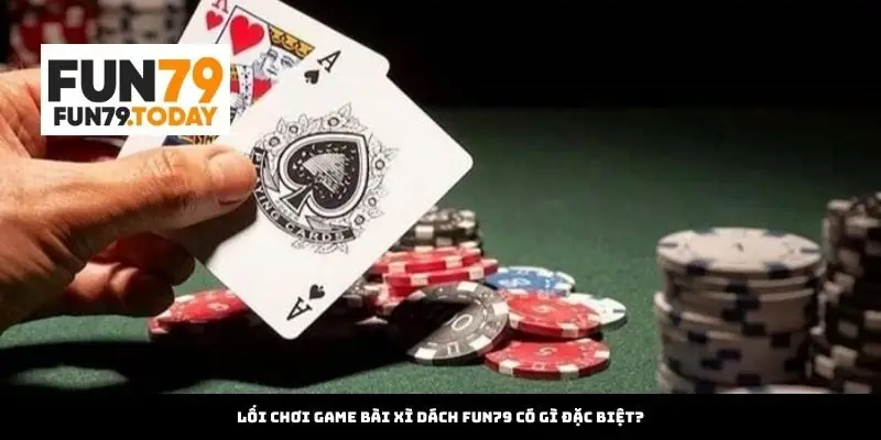 Lối chơi Game Bài Xì Dách Fun79 có gì đặc biệt?