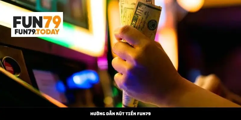 Hướng Dẫn Rút Tiền Fun79