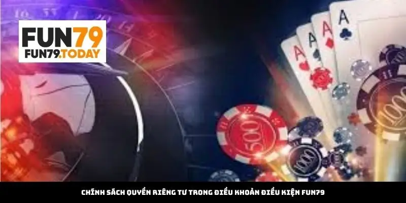 Chính sách quyền riêng tư trong Điều Khoản Điều Kiện Fun79